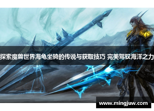 探索魔兽世界海龟坐骑的传说与获取技巧 完美驾驭海洋之力